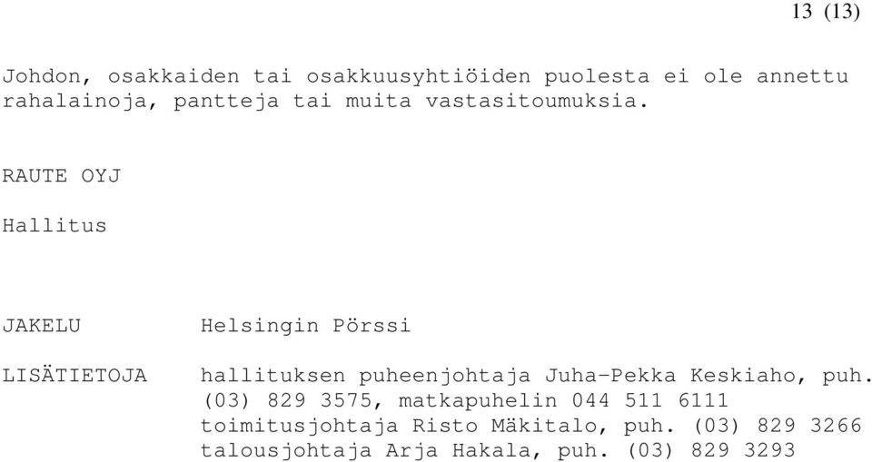 RAUTE OYJ Hallitus JAKELU LISÄTIETOJA Helsingin Pörssi hallituksen puheenjohtaja Juha-Pekka