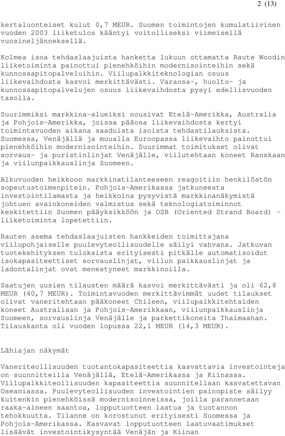 Viilupalkkiteknologian osuus liikevaihdosta kasvoi merkittävästi. Varaosa-, huolto- ja kunnossapitopalvelujen osuus liikevaihdosta pysyi edellisvuoden tasolla.