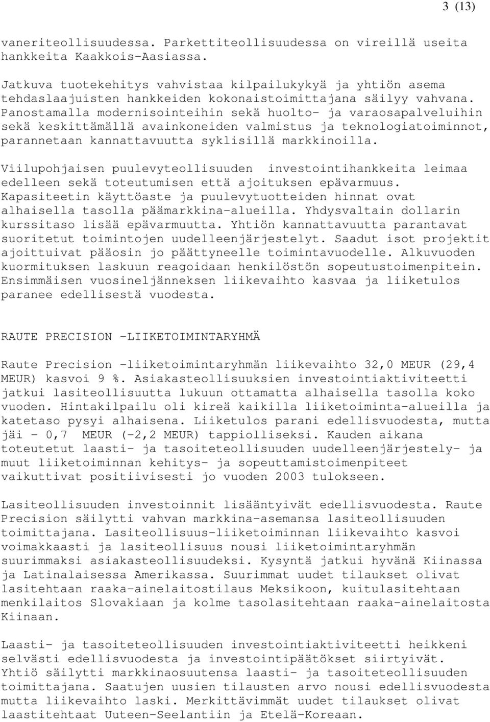 Panostamalla modernisointeihin sekä huolto- ja varaosapalveluihin sekä keskittämällä avainkoneiden valmistus ja teknologiatoiminnot, parannetaan kannattavuutta syklisillä markkinoilla.