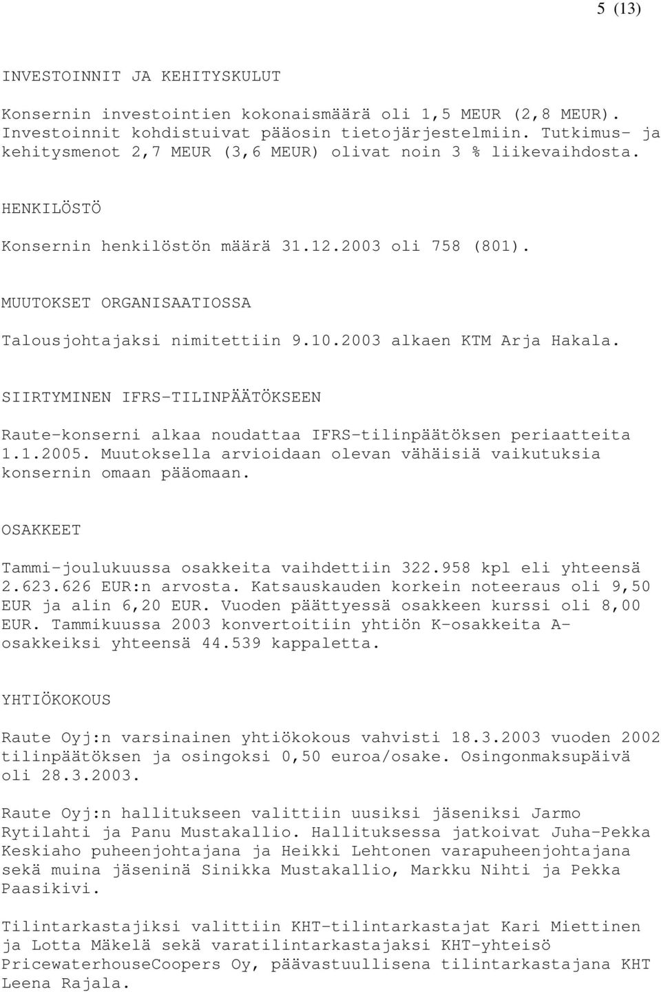 10.2003 alkaen KTM Arja Hakala. SIIRTYMINEN IFRS-TILINPÄÄTÖKSEEN Raute-konserni alkaa noudattaa IFRS-tilinpäätöksen periaatteita 1.1.2005.