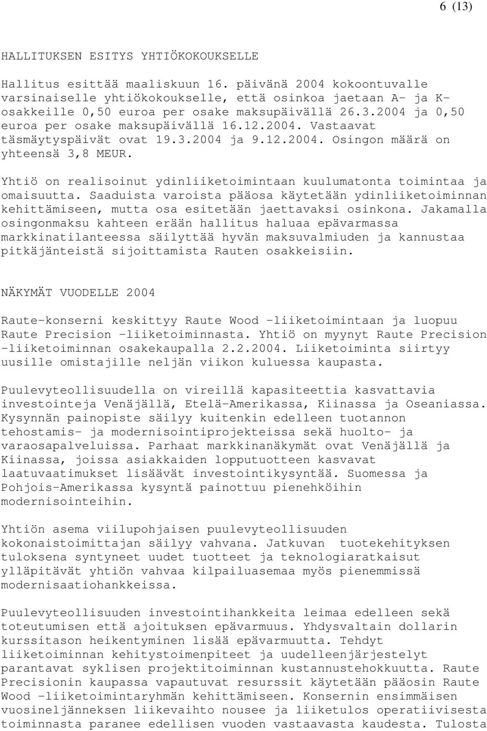 3.2004 ja 9.12.2004. Osingon määrä on yhteensä 3,8 MEUR. Yhtiö on realisoinut ydinliiketoimintaan kuulumatonta toimintaa ja omaisuutta.