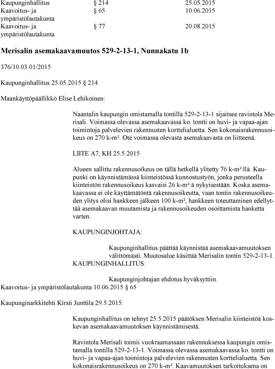 tontti on huvi- ja va paa-ajan toimintoja palvelevien rakennusten korttelialuetta. Sen ko ko nais ra ken nus oikeus on 270 k-m². Ote voimassa olevasta asemakaavasta on liit tee nä. LIITE A7, KH 25.