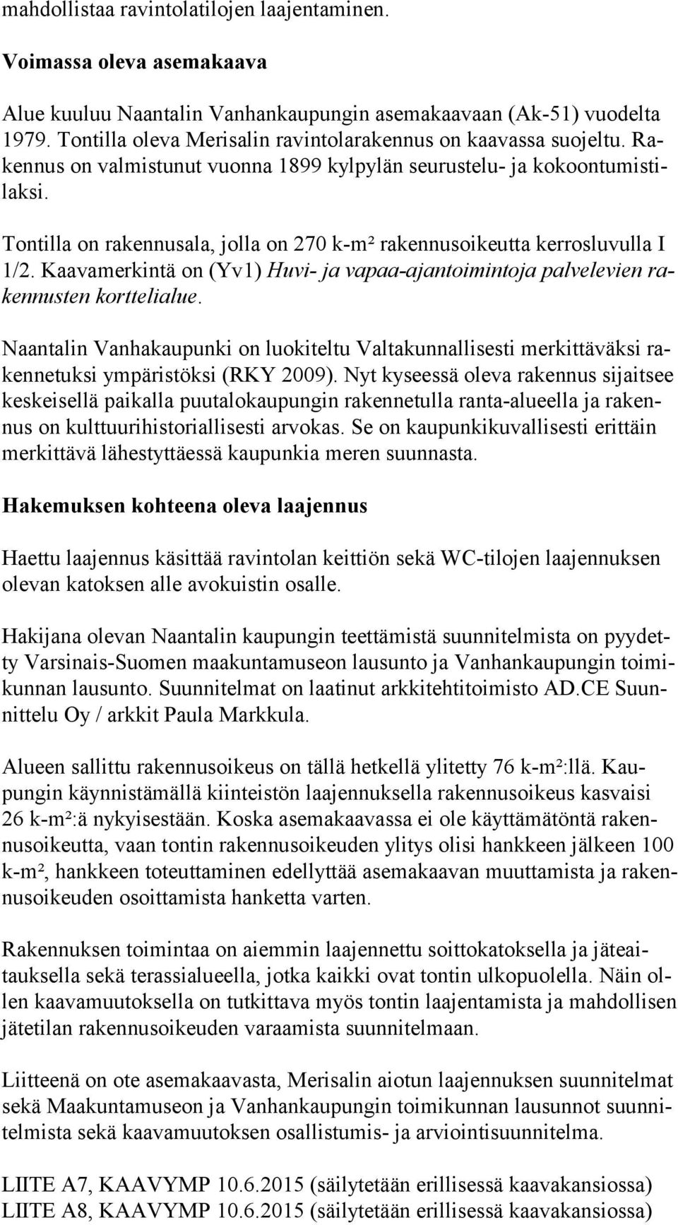 Tontilla on rakennusala, jolla on 270 k-m² rakennusoikeutta kerrosluvulla I 1/2. Kaavamerkintä on (Yv1) Huvi- ja vapaa-ajantoimintoja palvelevien raken nus ten korttelialue.