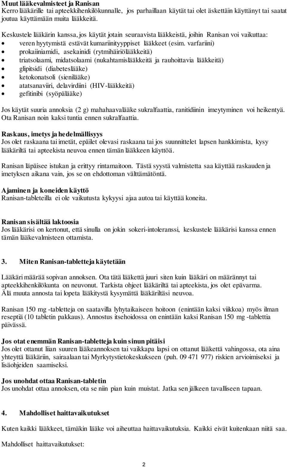 varfariini) prokaiiniamidi, asekainidi (rytmihäiriölääkkeitä) triatsolaami, midatsolaami (nukahtamislääkkeitä ja rauhoittavia lääkkeitä) glipitsidi (diabeteslääke) ketokonatsoli (sienilääke)