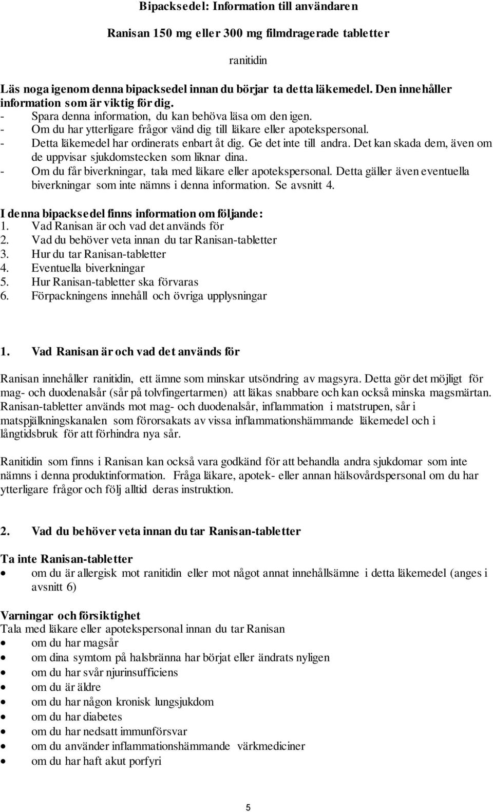 - Detta läkemedel har ordinerats enbart åt dig. Ge det inte till andra. Det kan skada dem, även om de uppvisar sjukdomstecken som liknar dina.