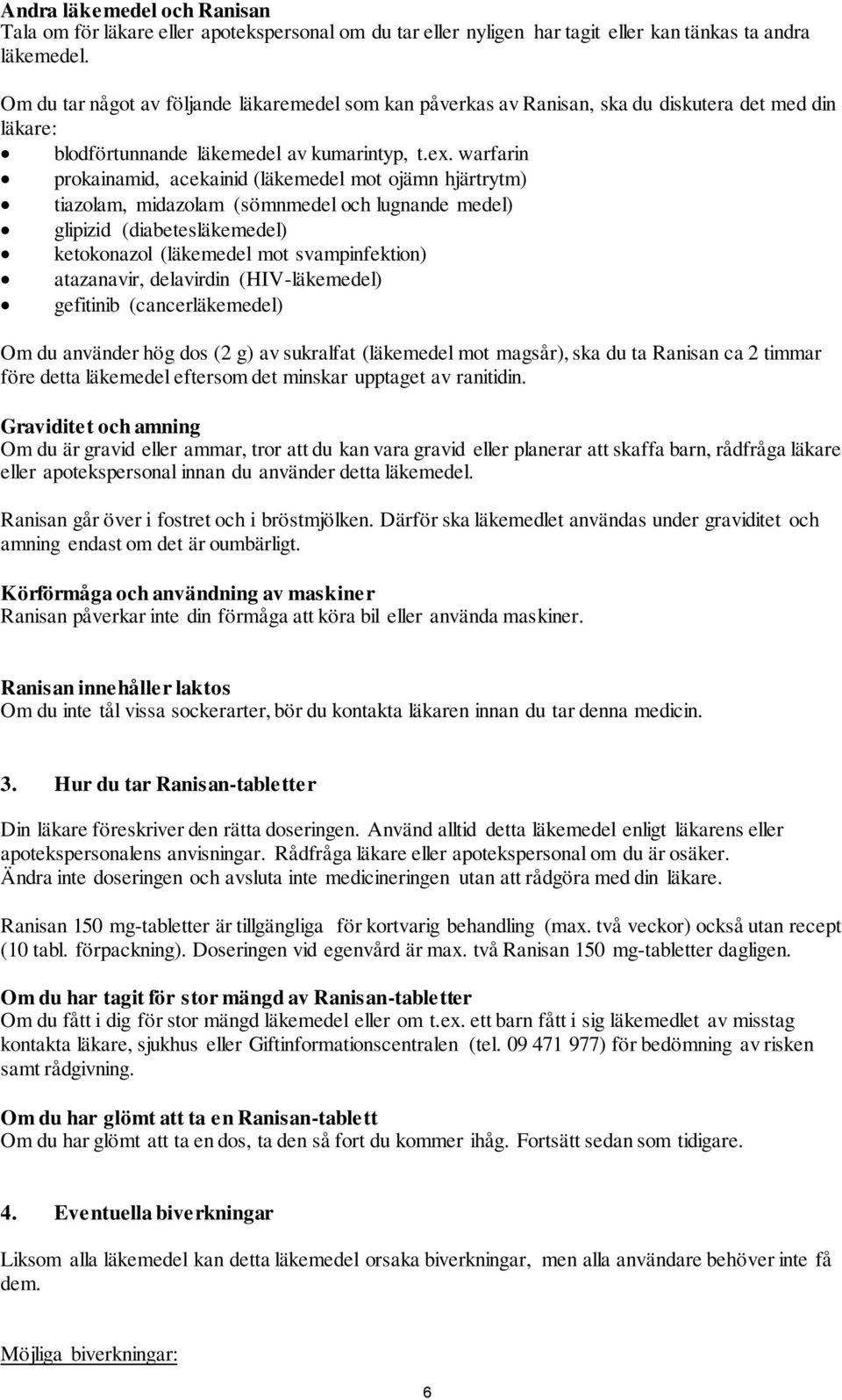 warfarin prokainamid, acekainid (läkemedel mot ojämn hjärtrytm) tiazolam, midazolam (sömnmedel och lugnande medel) glipizid (diabetesläkemedel) ketokonazol (läkemedel mot svampinfektion) atazanavir,