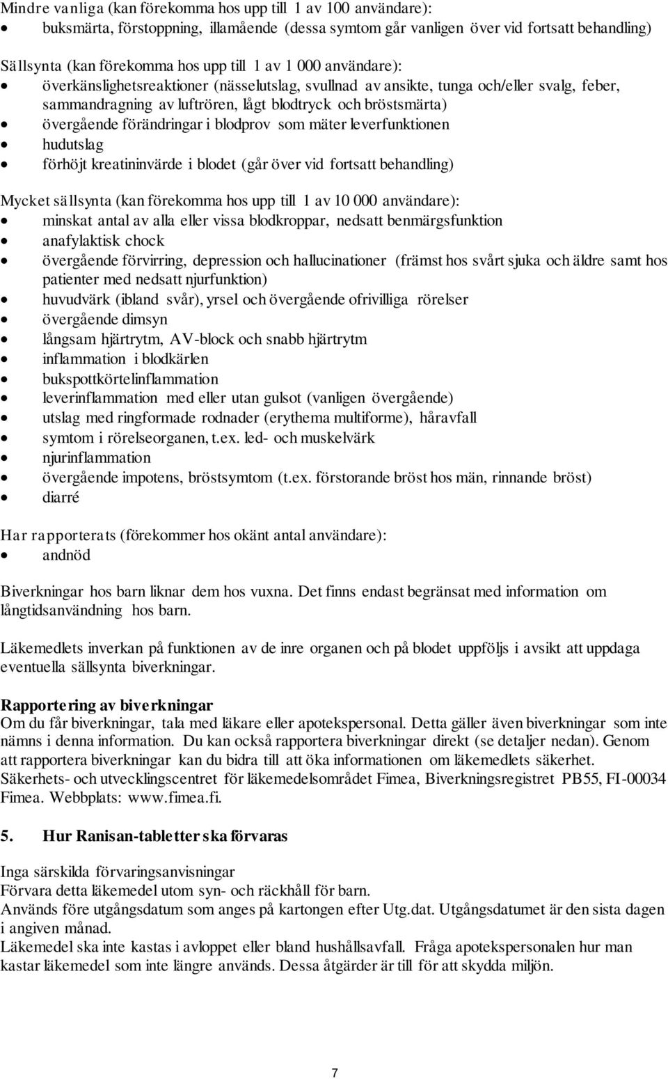 blodprov som mäter leverfunktionen hudutslag förhöjt kreatininvärde i blodet (går över vid fortsatt behandling) Mycket sällsynta (kan förekomma hos upp till 1 av 10 000 användare): minskat antal av