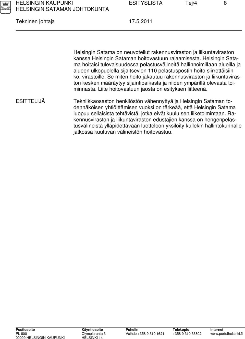 Se miten hoito jakautuu rakennusviraston ja liikuntaviraston kesken määräytyy sijaintipaikasta ja niiden ympärillä olevasta toiminnasta. Liite hoitovastuun jaosta on esityksen liitteenä.