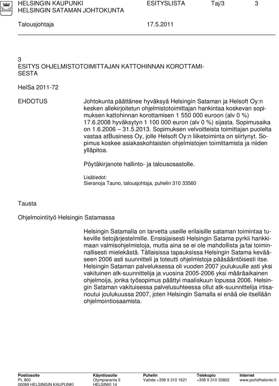 hankintaa koskevan sopimuksen kattohinnan korottamisen 1 550 000 euroon (alv 0 %) 17.6.2008 hyväksytyn 1 100 000 euron (alv 0 %) sijasta. Sopimusaika on 1.6.2006 31.5.2013.