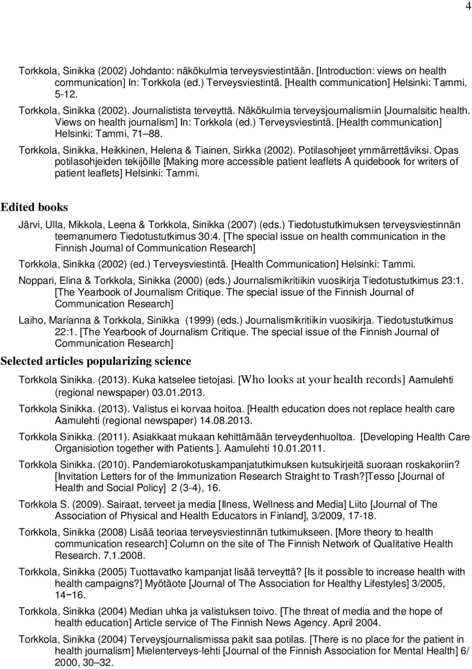 [Health communication] Helsinki: Tammi, 71 88. Torkkola, Sinikka, Heikkinen, Helena & Tiainen, Sirkka (2002). Potilasohjeet ymmärrettäviksi.