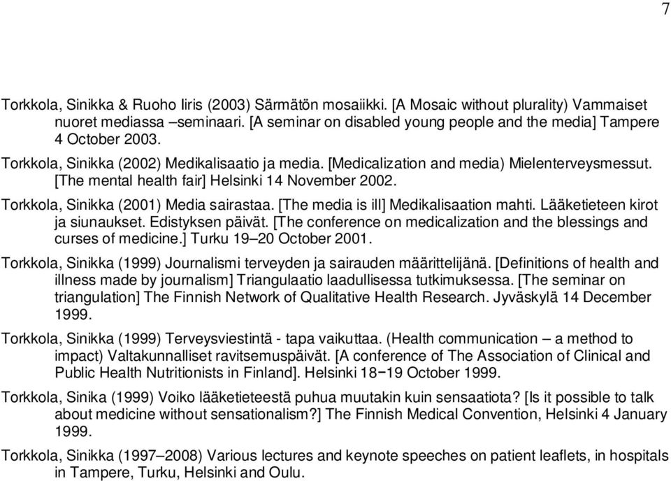 [The mental health fair] Helsinki 14 November 2002. Torkkola, Sinikka (2001) Media sairastaa. [The media is ill] Medikalisaation mahti. Lääketieteen kirot ja siunaukset. Edistyksen päivät.