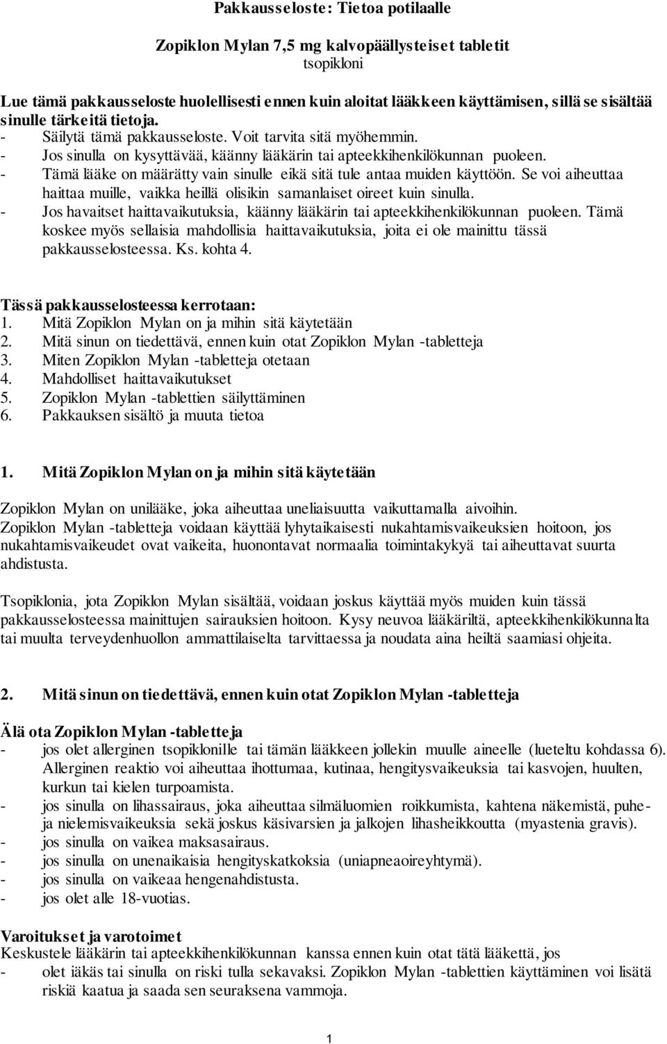 - Tämä lääke on määrätty vain sinulle eikä sitä tule antaa muiden käyttöön. Se voi aiheuttaa haittaa muille, vaikka heillä olisikin samanlaiset oireet kuin sinulla.