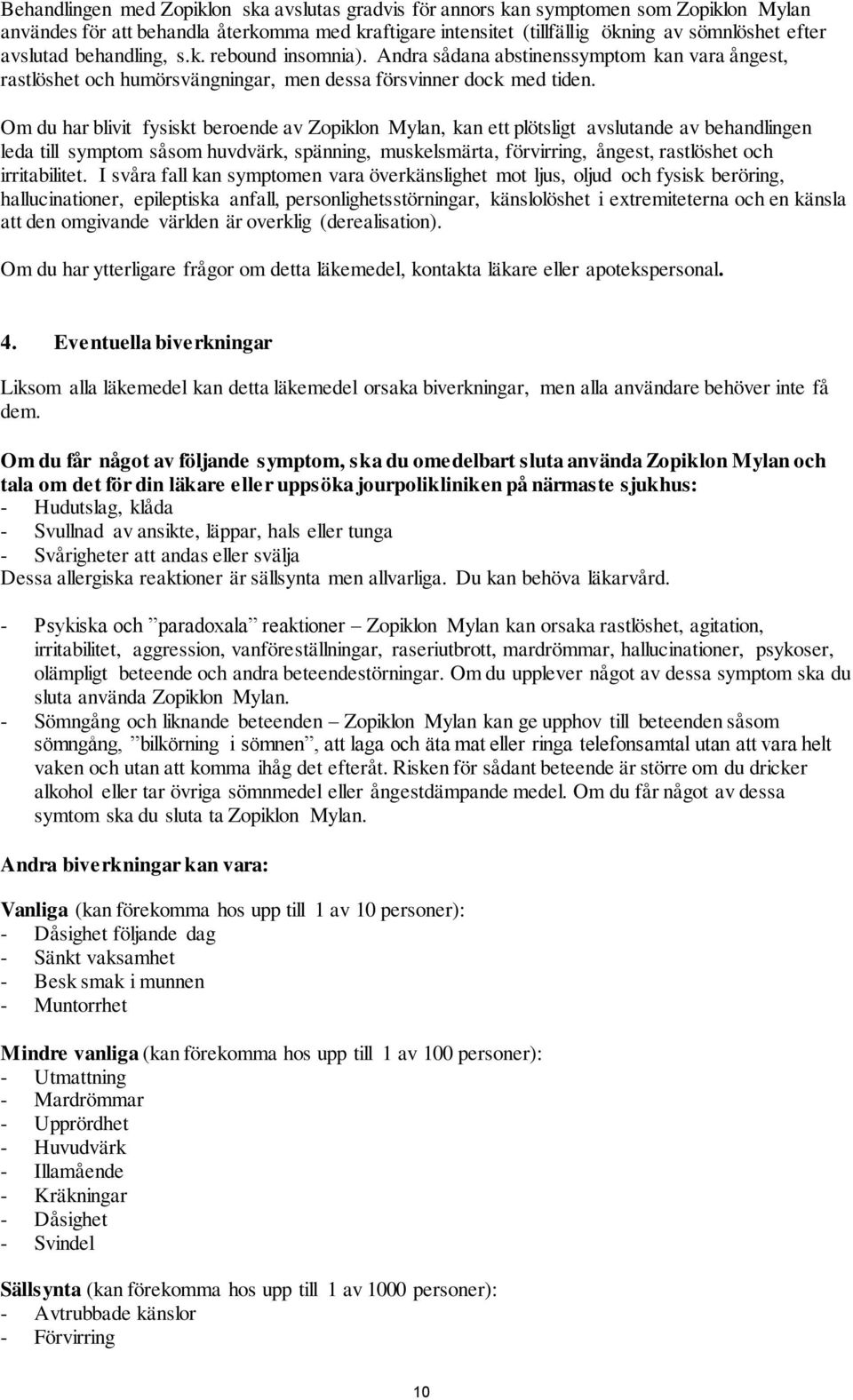 Om du har blivit fysiskt beroende av Zopiklon Mylan, kan ett plötsligt avslutande av behandlingen leda till symptom såsom huvdvärk, spänning, muskelsmärta, förvirring, ångest, rastlöshet och