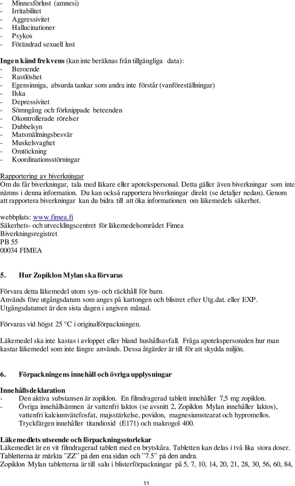 Muskelsvaghet - Omtöckning - Koordinationsstörningar Rapportering av biverkningar Om du får biverkningar, tala med läkare eller apotekspersonal.
