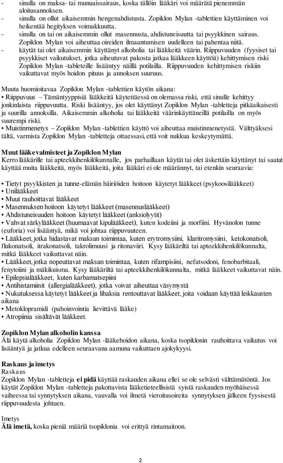 Zopiklon Mylan voi aiheuttaa oireiden ilmaantumisen uudelleen tai pahentaa niitä. - käytät tai olet aikaisemmin käyttänyt alkoholia tai lääkkeitä väärin.