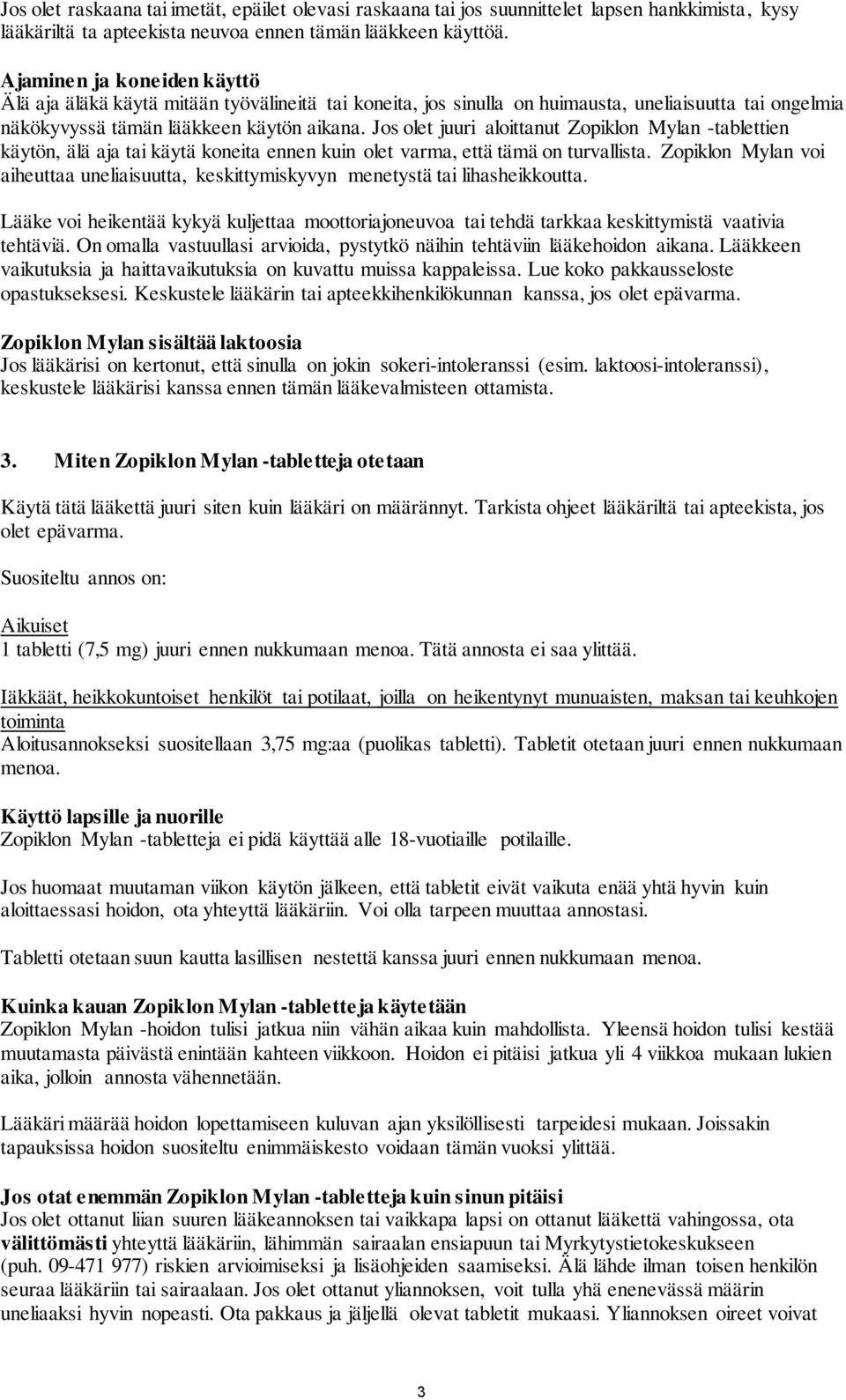 Jos olet juuri aloittanut Zopiklon Mylan -tablettien käytön, älä aja tai käytä koneita ennen kuin olet varma, että tämä on turvallista.