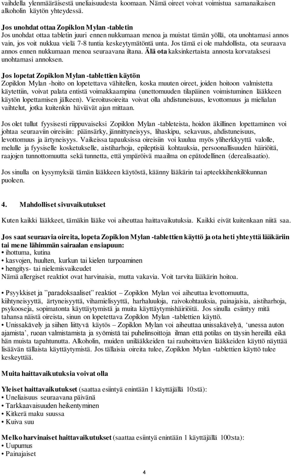 unta. Jos tämä ei ole mahdollista, ota seuraava annos ennen nukkumaan menoa seuraavana iltana. Älä ota kaksinkertaista annosta korvataksesi unohtamasi annoksen.