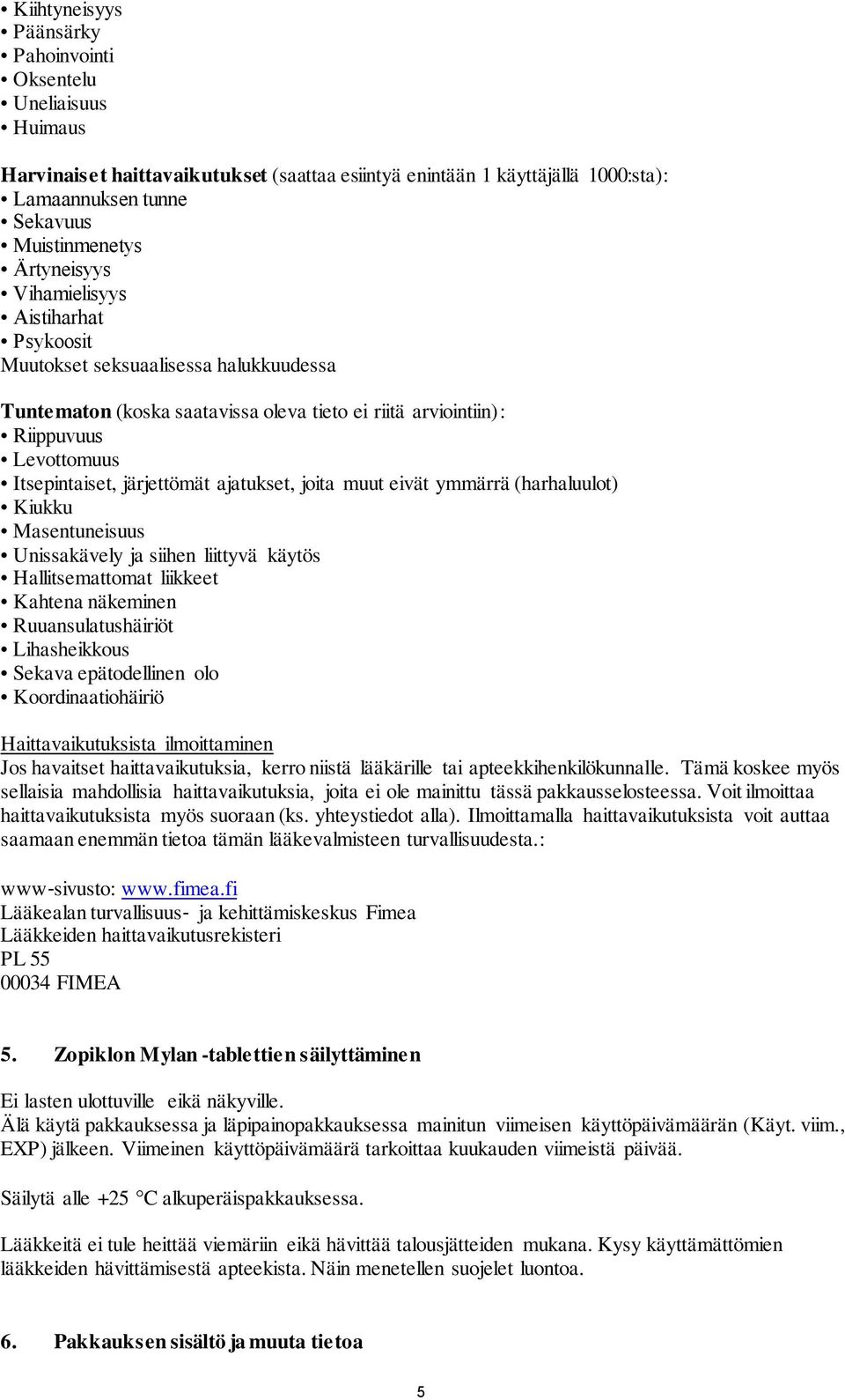 järjettömät ajatukset, joita muut eivät ymmärrä (harhaluulot) Kiukku Masentuneisuus Unissakävely ja siihen liittyvä käytös Hallitsemattomat liikkeet Kahtena näkeminen Ruuansulatushäiriöt