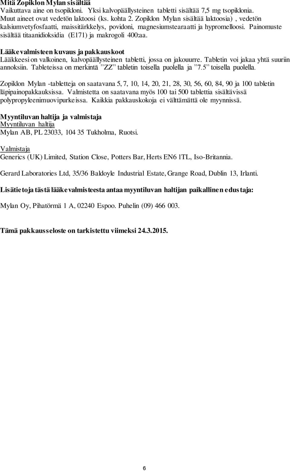 Lääkevalmisteen kuvaus ja pakkauskoot Lääkkeesi on valkoinen, kalvopäällysteinen tabletti, jossa on jakouurre. Tabletin voi jakaa yhtä suuriin annoksiin.