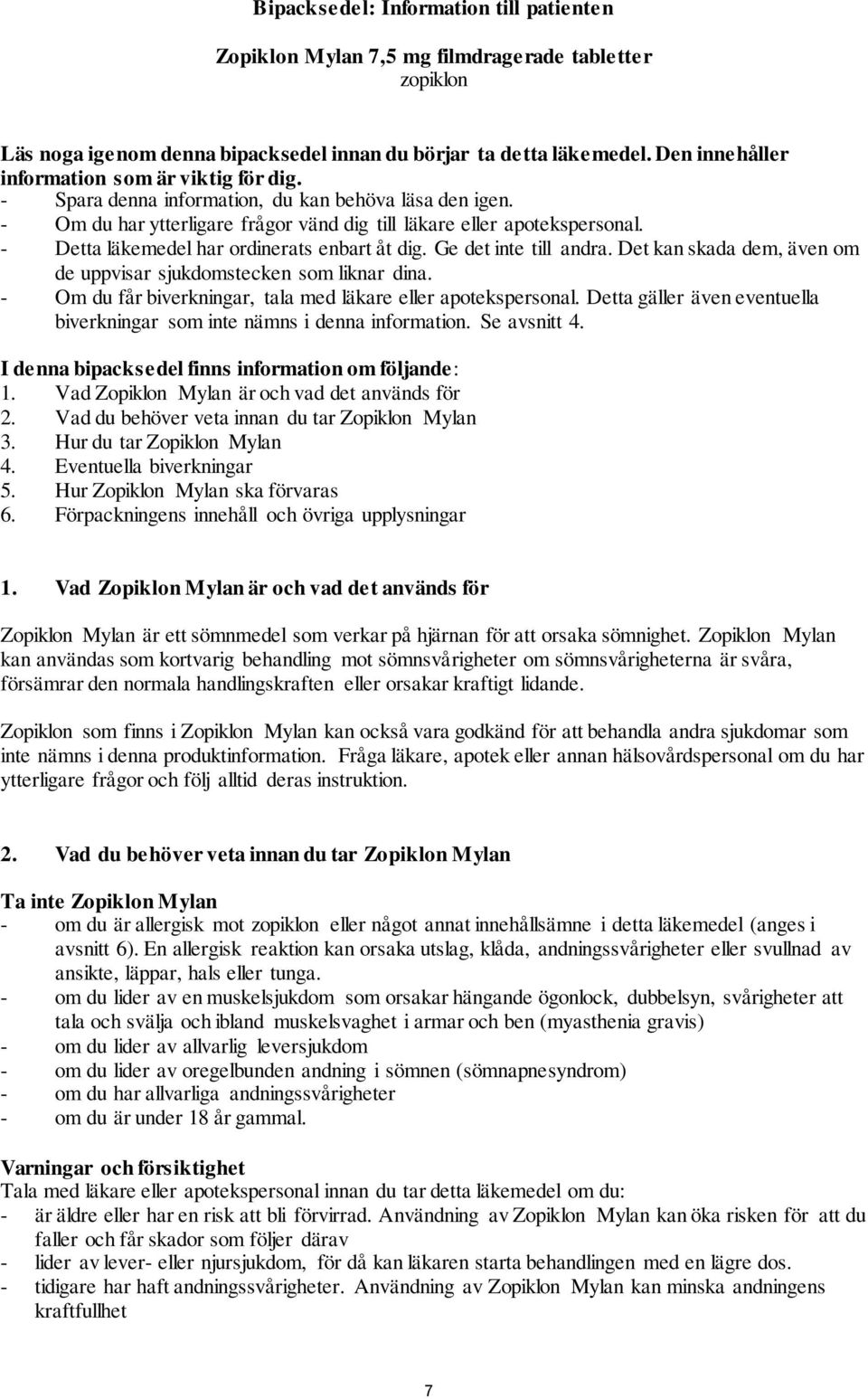 - Detta läkemedel har ordinerats enbart åt dig. Ge det inte till andra. Det kan skada dem, även om de uppvisar sjukdomstecken som liknar dina.