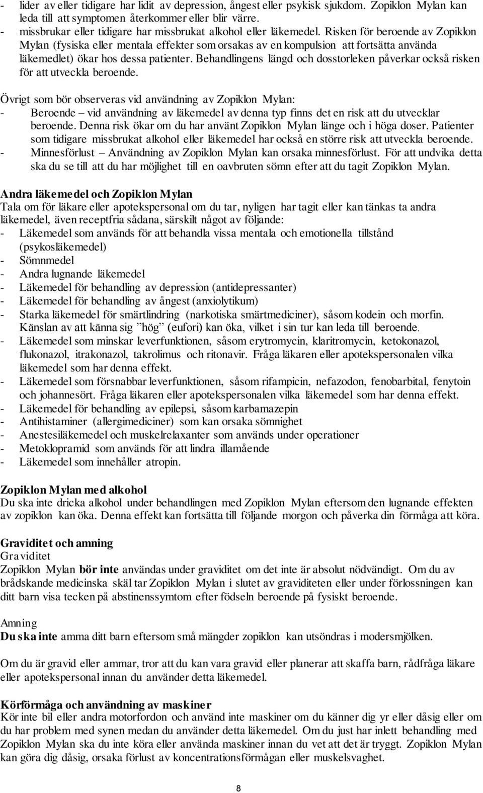 Risken för beroende av Zopiklon Mylan (fysiska eller mentala effekter som orsakas av en kompulsion att fortsätta använda läkemedlet) ökar hos dessa patienter.
