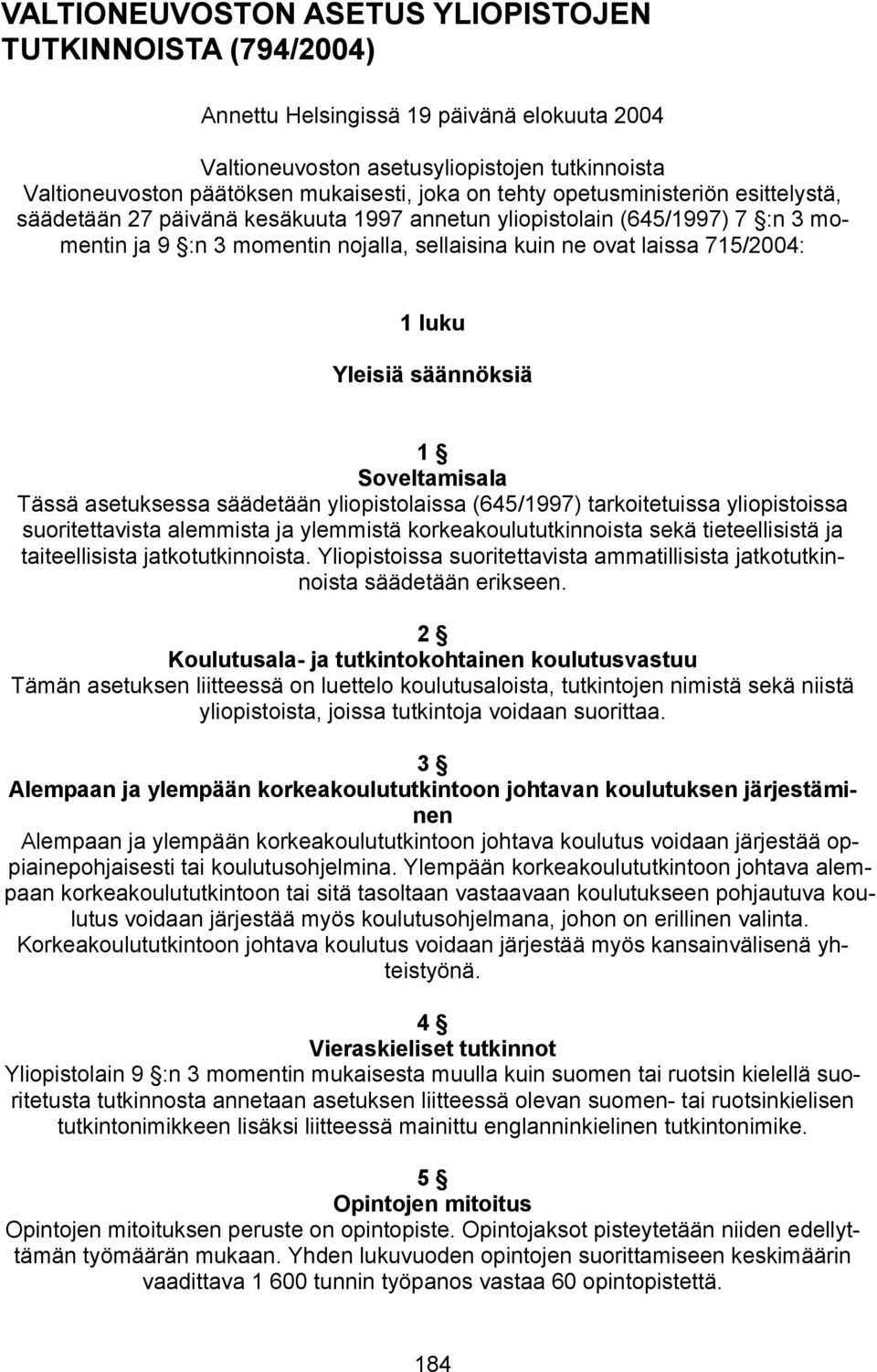 Yleisiä säännöksiä 1 Soveltamisala Tässä asetuksessa säädetään yliopistolaissa (645/1997) tarkoitetuissa yliopistoissa suoritettavista alemmista ja ylemmistä korkeakoulututkinnoista sekä