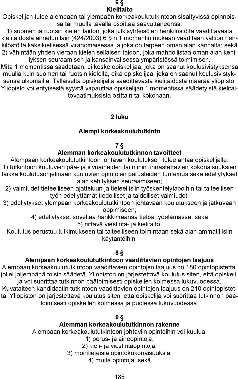 kannalta; sekä 2) vähintään yhden vieraan kielen sellaisen taidon, joka mahdollistaa oman alan kehityksen seuraamisen ja kansainvälisessä ympäristössä toimimisen.