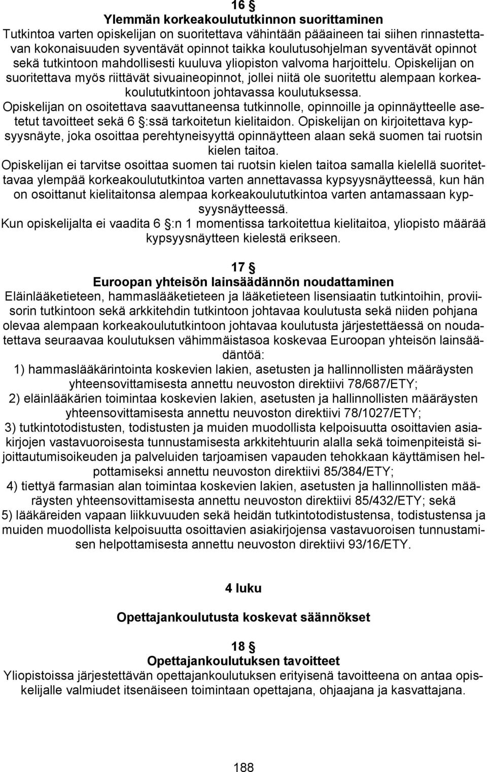 Opiskelijan on suoritettava myös riittävät sivuaineopinnot, jollei niitä ole suoritettu alempaan korkeakoulututkintoon johtavassa koulutuksessa.