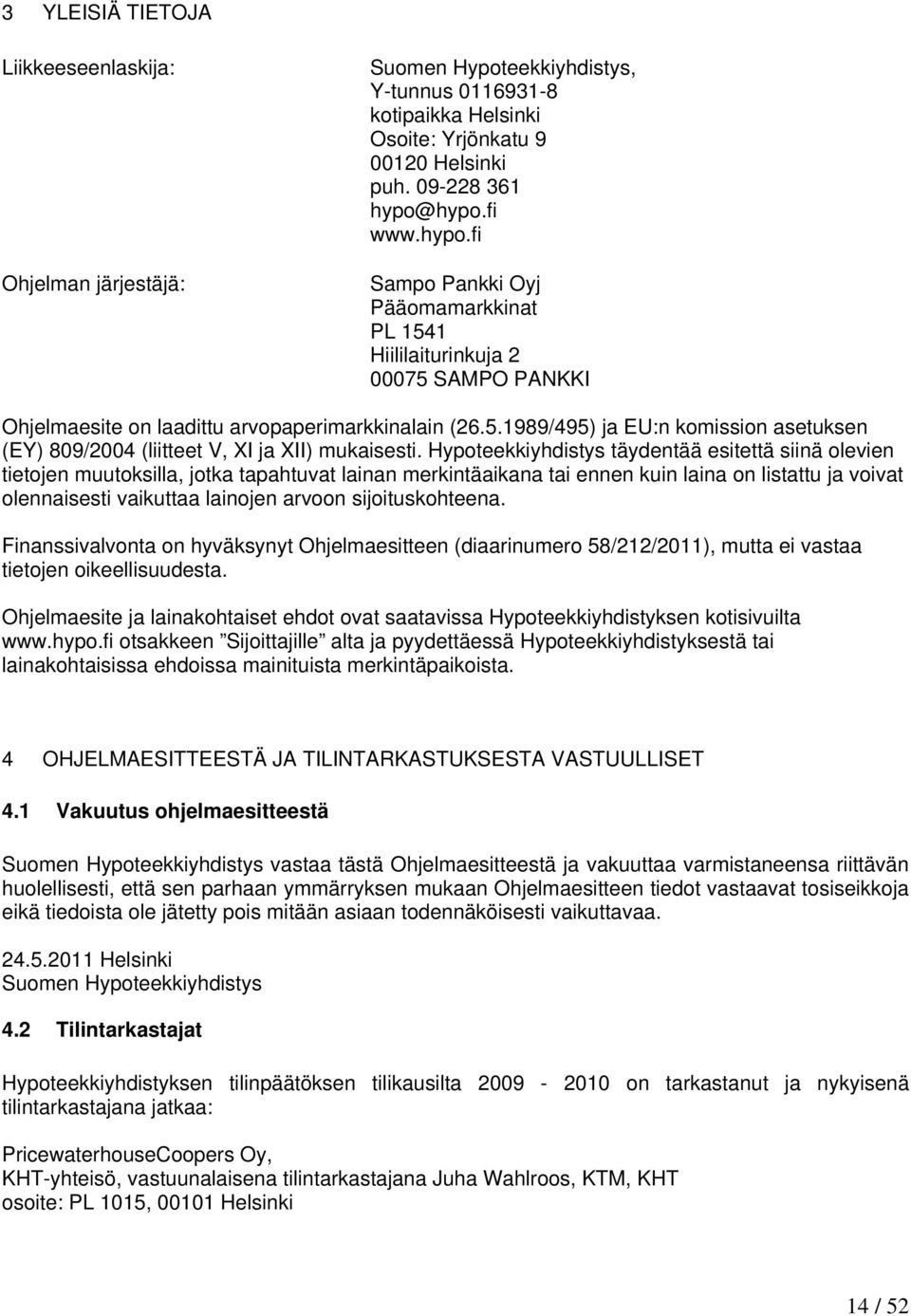 Hypoteekkiyhdistys täydentää esitettä siinä olevien tietojen muutoksilla, jotka tapahtuvat lainan merkintäaikana tai ennen kuin laina on listattu ja voivat olennaisesti vaikuttaa lainojen arvoon