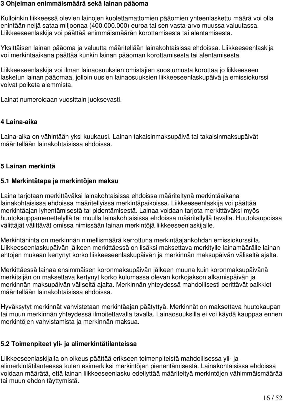 Yksittäisen lainan pääoma ja valuutta määritellään lainakohtaisissa ehdoissa. Liikkeeseenlaskija voi merkintäaikana päättää kunkin lainan pääoman korottamisesta tai alentamisesta.