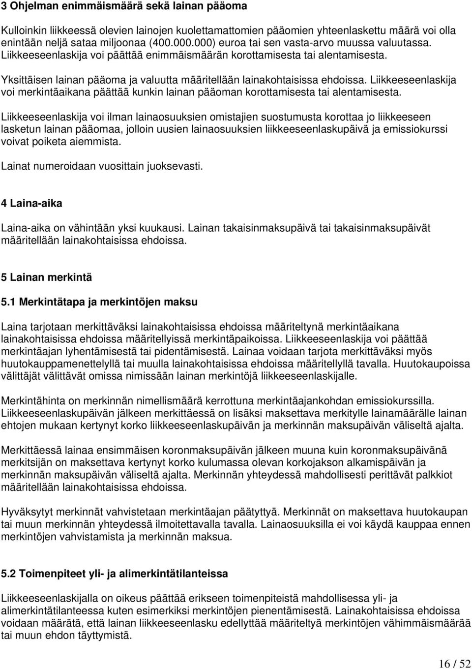 Yksittäisen lainan pääoma ja valuutta määritellään lainakohtaisissa ehdoissa. Liikkeeseenlaskija voi merkintäaikana päättää kunkin lainan pääoman korottamisesta tai alentamisesta.