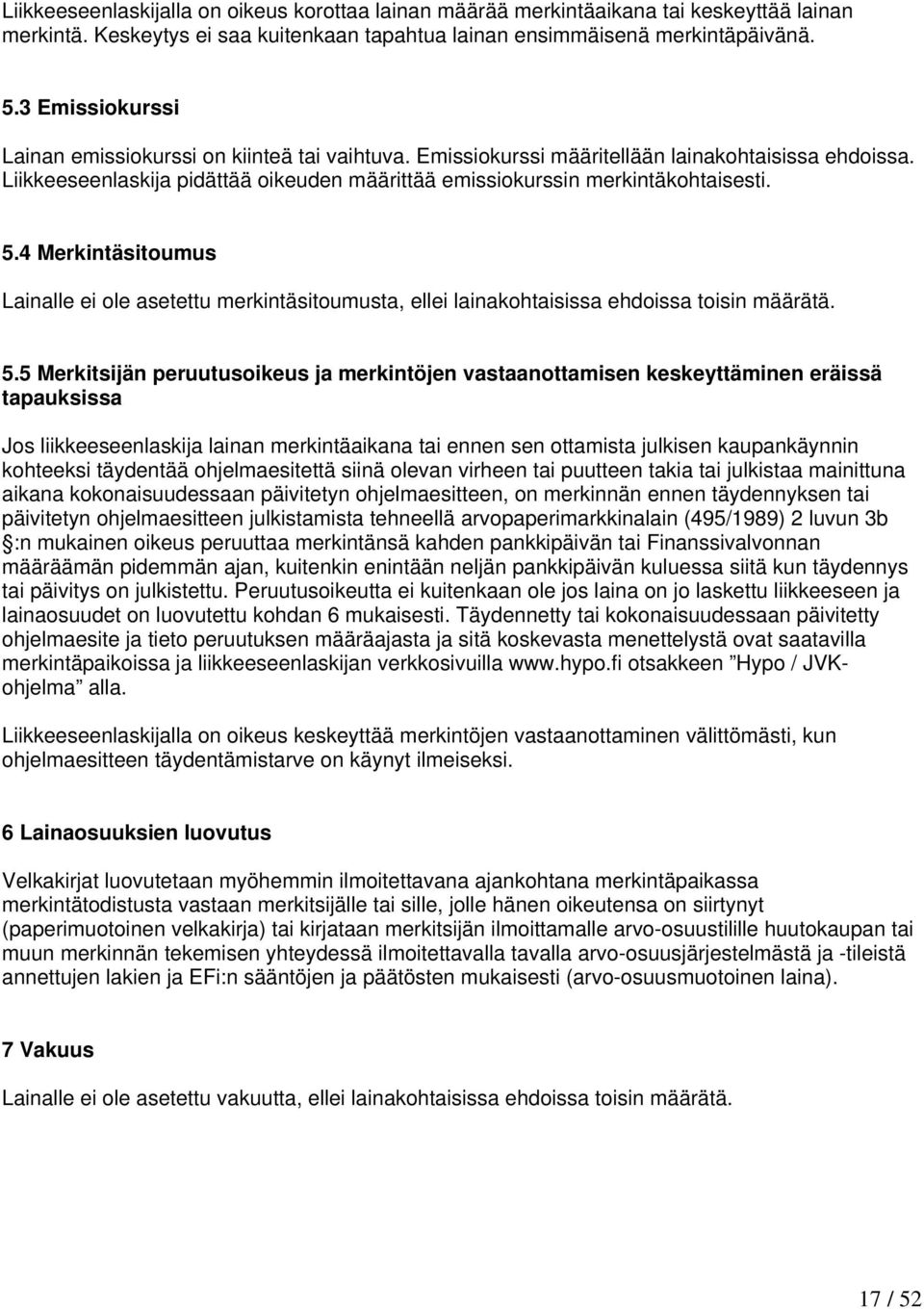 5.4 Merkintäsitoumus Lainalle ei ole asetettu merkintäsitoumusta, ellei lainakohtaisissa ehdoissa toisin määrätä. 5.