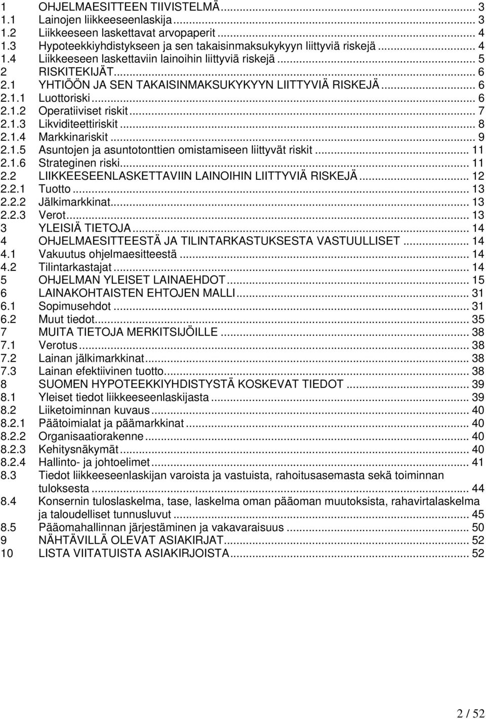 1.5 Asuntojen ja asuntotonttien omistamiseen liittyvät riskit... 11 2.1.6 Strateginen riski... 11 2.2 LIIKKEESEENLASKETTAVIIN LAINOIHIN LIITTYVIÄ RISKEJÄ... 12 2.2.1 Tuotto... 13 2.2.2 Jälkimarkkinat.