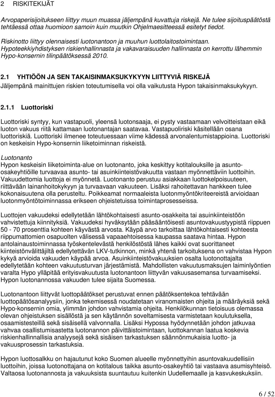 Hypoteekkiyhdistyksen riskienhallinnasta ja vakavaraisuuden hallinnasta on kerrottu lähemmin Hypo-konsernin tilinpäätöksessä 20