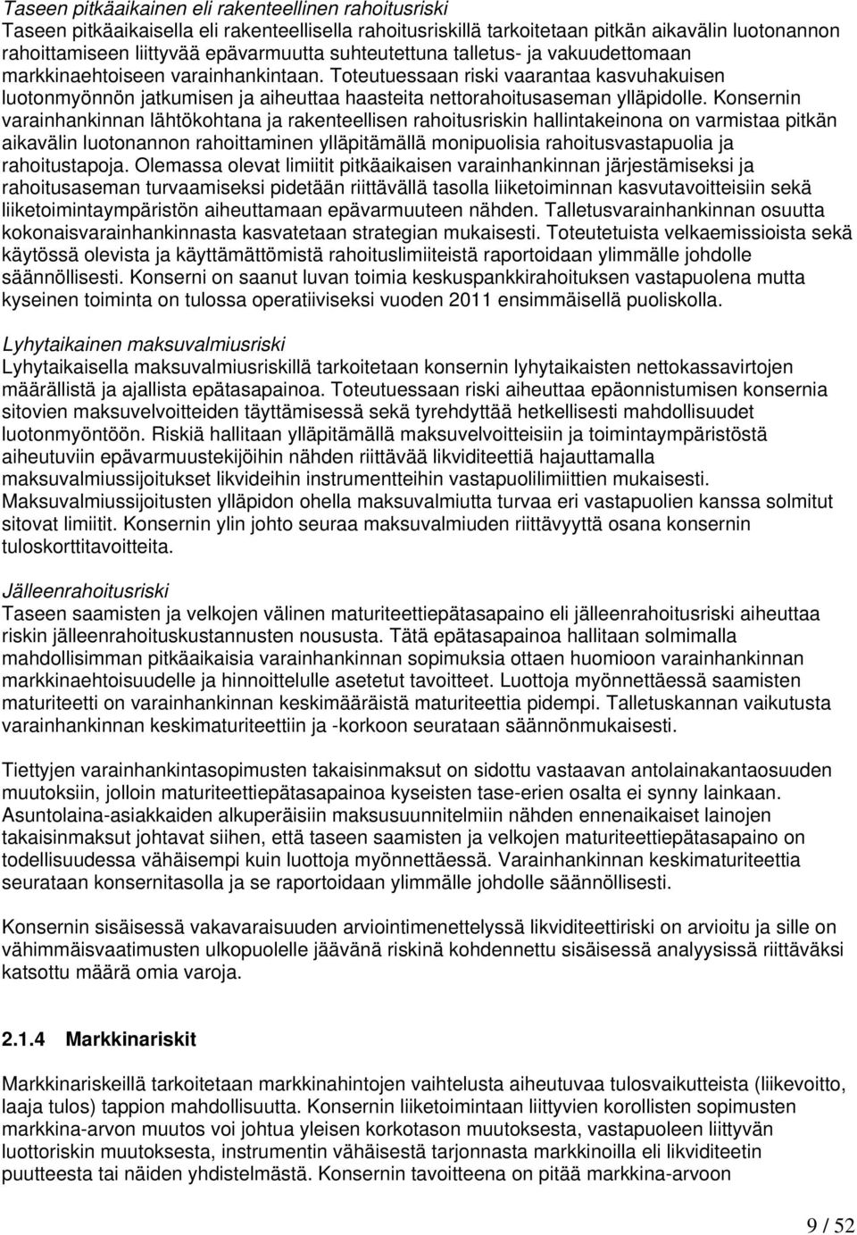 Toteutuessaan riski vaarantaa kasvuhakuisen luotonmyönnön jatkumisen ja aiheuttaa haasteita nettorahoitusaseman ylläpidolle.