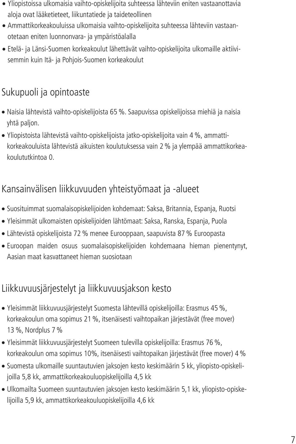 korkeakoulut Sukupuoli ja opintoaste Naisia lähtevistä vaihto-opiskelijoista 65 %. Saapuvissa opiskelijoissa miehiä ja naisia yhtä paljon.