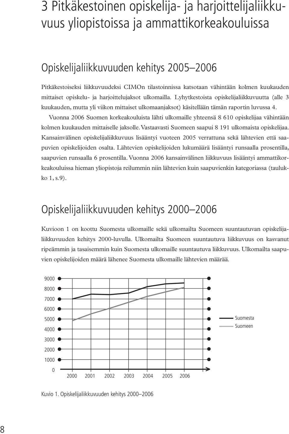 Lyhytkestoista opiskelijaliikkuvuutta (alle 3 kuukauden, mutta yli viikon mittaiset ulkomaanjaksot) käsitellään tämän raportin luvussa 4.