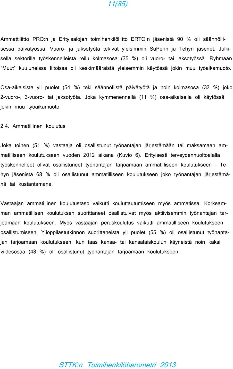 Osa-aikaisista yli puolet (4 %) teki säännöllistä päivätyötä ja noin kolmasosa ( %) joko -vuoro-, -vuoro- tai jaksotyötä. Joka kymmenennellä (11 %) osa-aikaisella oli käytössä jokin muu työaikamuoto.