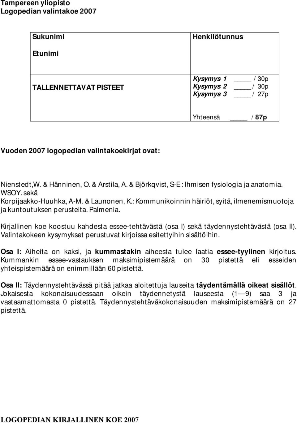 : Kommunikoinnin häiriöt, syitä, ilmenemismuotoja ja kuntoutuksen perusteita. Palmenia. Kirjallinen koe koostuu kahdesta essee-tehtävästä (osa I) sekä täydennystehtävästä (osa II).