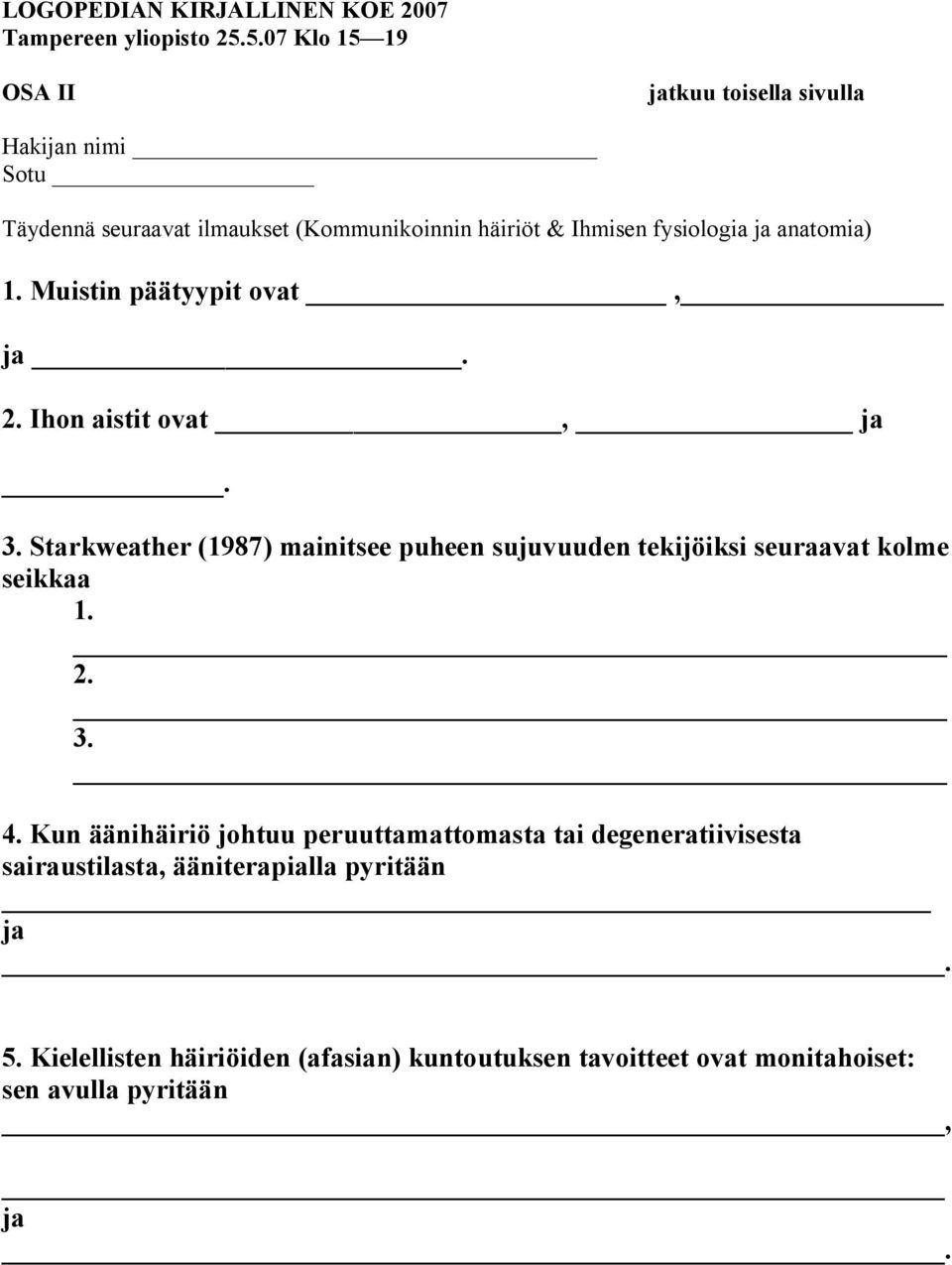 anatomia) 1. Muistin päätyypit ovat, ja. 2. Ihon aistit ovat, ja. 3.