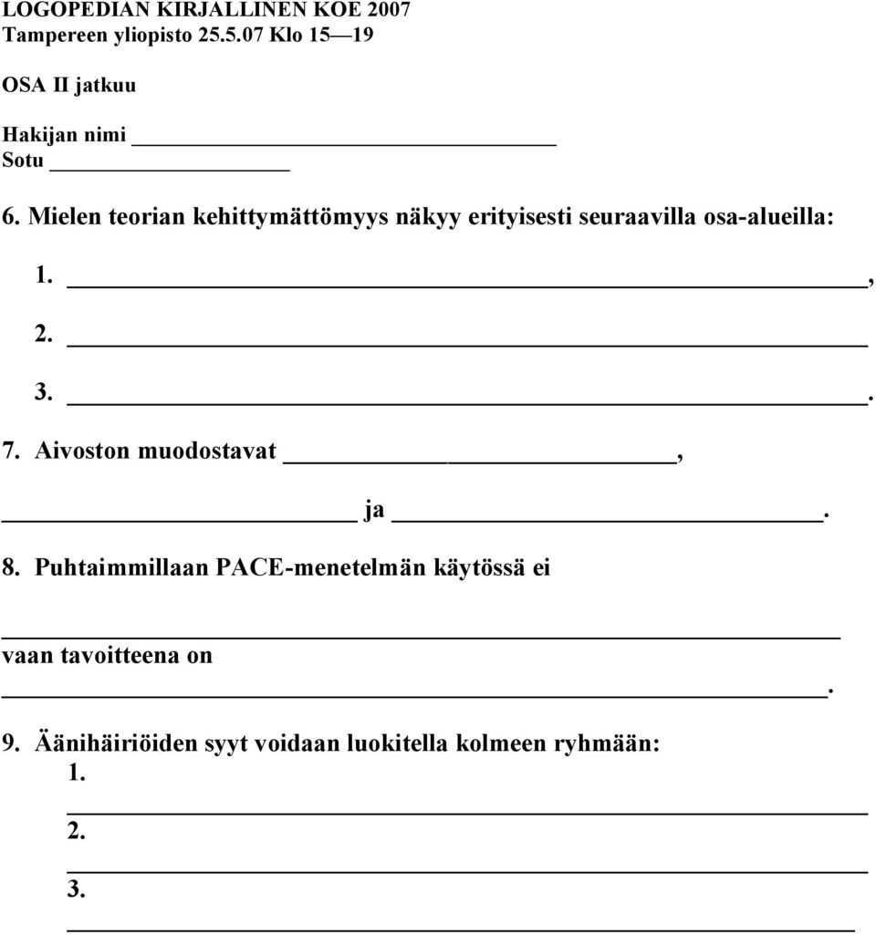 Mielen teorian kehittymättömyys näkyy erityisesti seuraavilla osa-alueilla: 1., 2. 3.. 7.