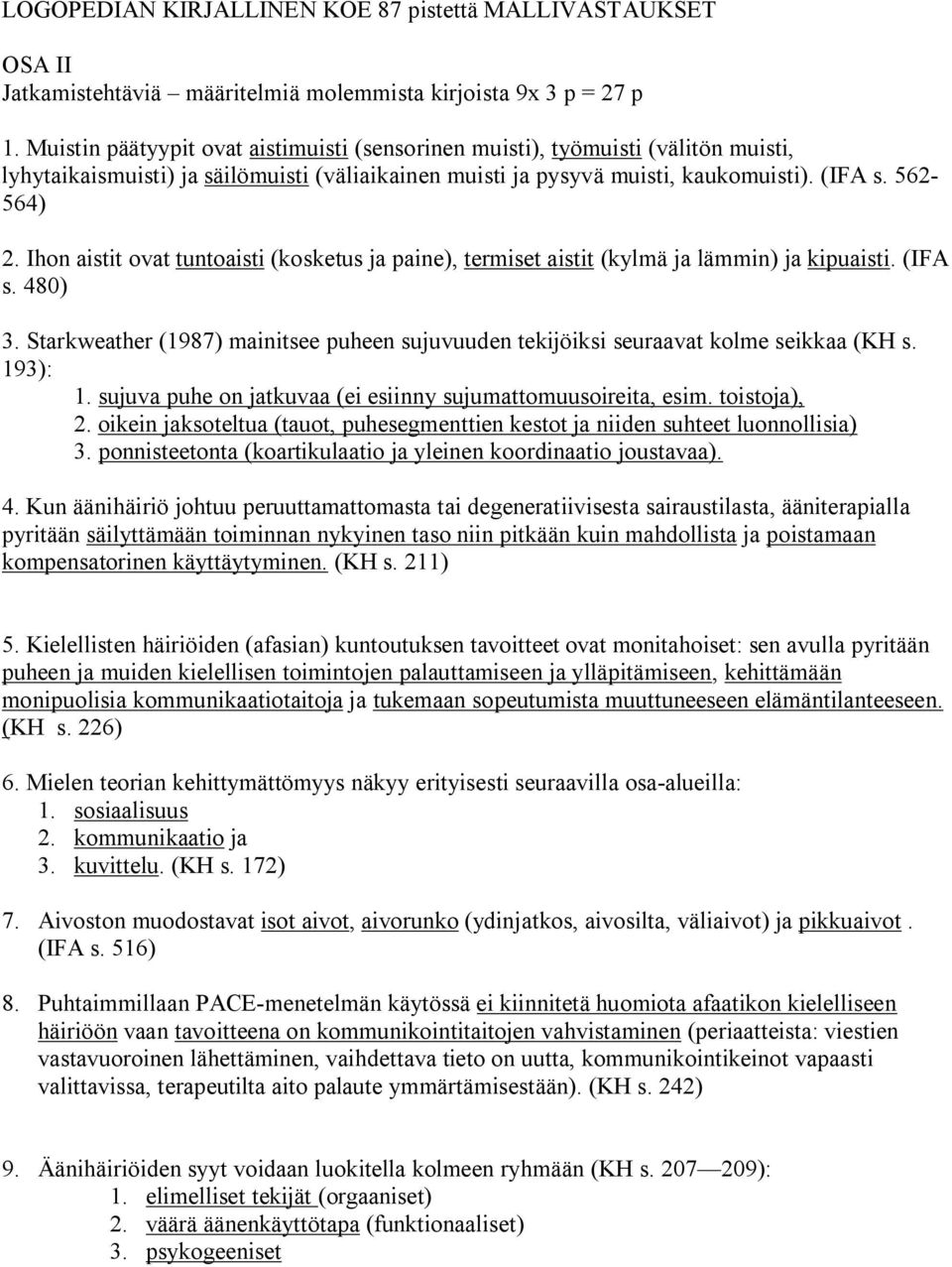 Ihon aistit ovat tuntoaisti (kosketus ja paine), termiset aistit (kylmä ja lämmin) ja kipuaisti. (IFA s. 480) 3.