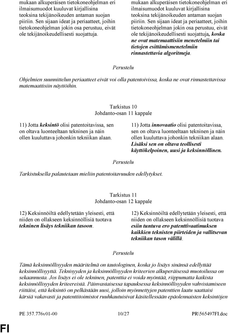 Sen sijaan ideat ja periaatteet, joihin tietokoneohjelman jokin osa perustuu, eivät ole tekijänoikeudellisesti suojattuja, koska ne ovat matemaattisiin menetelmiin tai tietojen esittämismenetelmiin