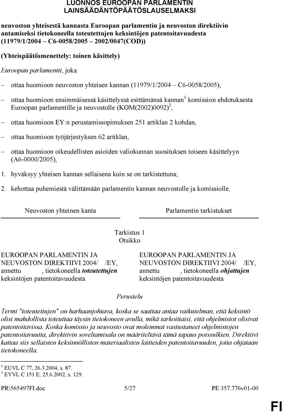 C6-0058/2005), ottaa huomioon ensimmäisessä käsittelyssä esittämänsä kannan 1 komission ehdotuksesta Euroopan parlamentille ja neuvostolle (KOM(2002)0092) 2, ottaa huomioon EY:n perustamissopimuksen