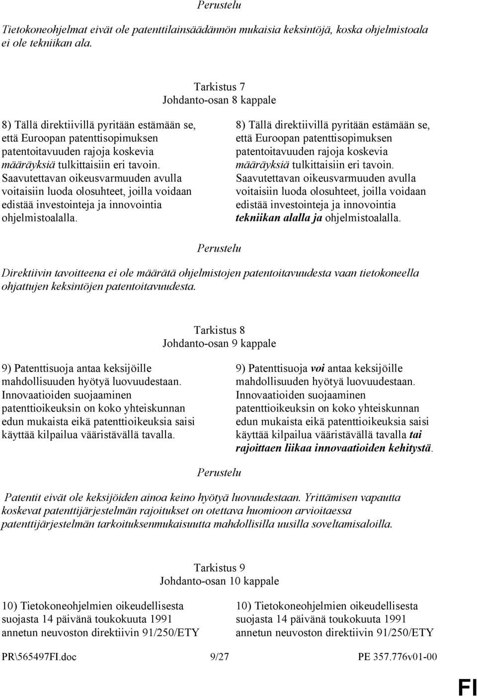 Saavutettavan oikeusvarmuuden avulla voitaisiin luoda olosuhteet, joilla voidaan edistää investointeja ja innovointia ohjelmistoalalla.