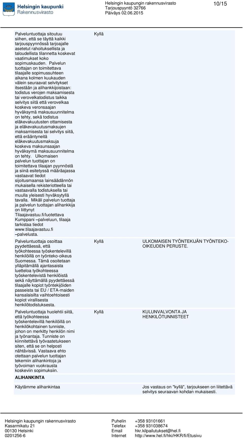 taikka selvitys siitä että verovelkaa koskeva veronsaajan hyväksymä maksusuunnitelma on tehty, sekä todistus eläkevakuutusten ottamisesta ja eläkevakuutusmaksujen maksamisesta tai selvitys siitä,