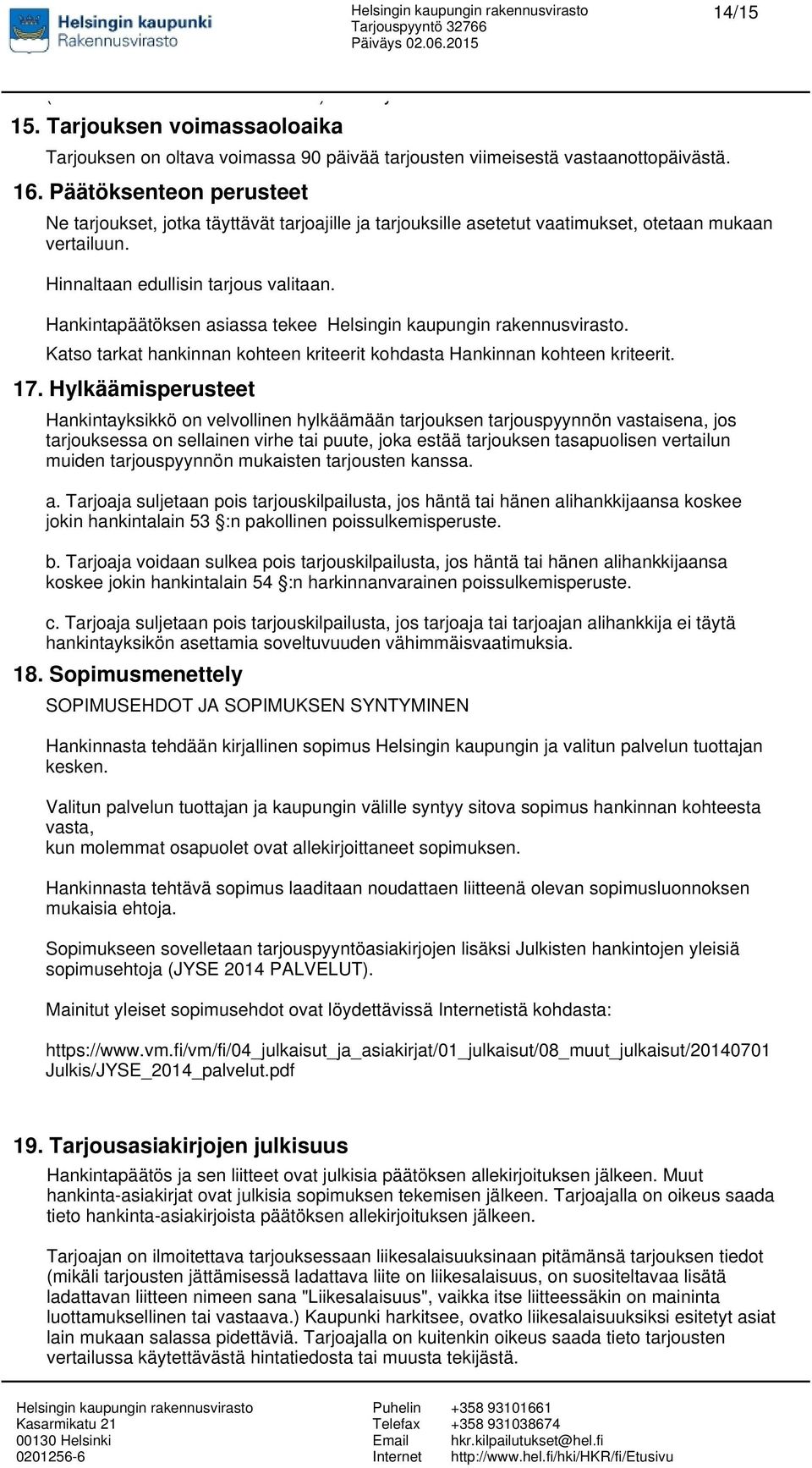 3. 15. Tarjouksen voimassaoloaika Tarjouksen on oltava voimassa 90 päivää tarjousten viimeisestä vastaanottopäivästä. 16.