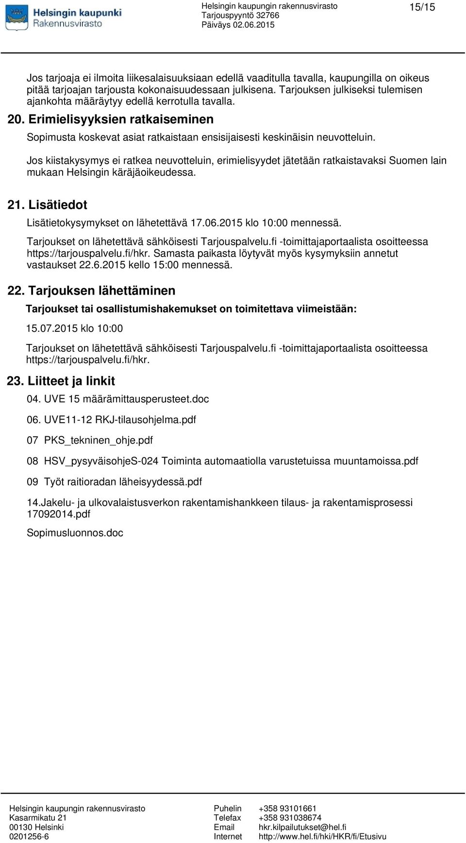 Jos kiistakysymys ei ratkea neuvotteluin, erimielisyydet jätetään ratkaistavaksi Suomen lain mukaan Helsingin käräjäoikeudessa. 21. Lisätiedot Lisätietokysymykset on lähetettävä 17.06.