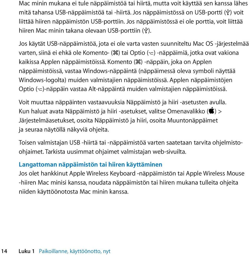 Jos käytät USB-näppäimistöä, jota ei ole varta vasten suunniteltu Mac OS -järjestelmää varten, siinä ei ehkä ole Komento- (x) tai Optio (z) -näppäimiä, jotka ovat vakiona kaikissa Applen