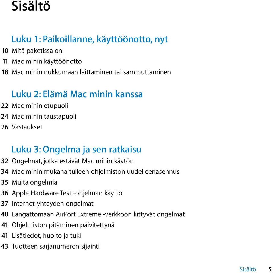 käytön 34 Mac minin mukana tulleen ohjelmiston uudelleenasennus 35 Muita ongelmia 36 Apple Hardware Test -ohjelman käyttö 37 Internet-yhteyden ongelmat 40